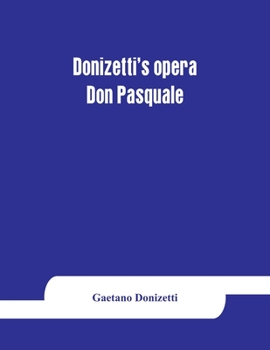 Paperback Donizetti's opera Don Pasquale: containing the Italian text, with an English translation and the music of all the principal airs Book
