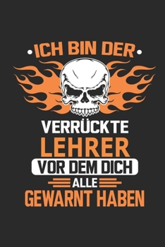 Ich bin der verrückte Lehrer vor dem dich alle gewarnt haben: Notizbuch, Geburtstag Geschenk Buch, Notizblock, 110 Seiten, Verwendung auch als ... Schild bzw. Poster möglich (German Edition)