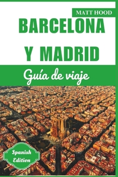 GUÍA DE VIAJE DE BARCELONA Y MADRID 2024: Una guía completa para recorrer la capital de España y Cataluña: explorando las principales atracciones, ... de Viaje Ultimate Tour ( Spanish Edition))