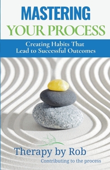 Paperback Mastering Your Process: Creating Habits That Lead to Successful Outcomes Book