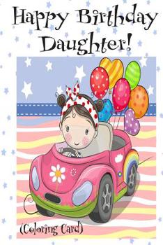 HAPPY BIRTHDAY DAUGHTER! (Coloring Card): Personalized Birthday Card for Girls!
