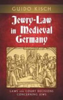 Jewry-Law in Medieval Germany: Laws and Court Decisions Concerning Jews (Texts and Studies (American Academy for Jewish Research), V. 3.)