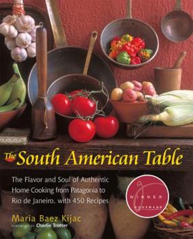 Paperback The South American Table: The Flavor and Soul of Authentic Home Cooking from Patagonia to Rio de Janeiro, with 450 Recipes Book