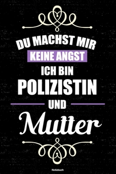 Du machst mir keine Angst ich bin Polizistin und Mutter Notizbuch: Polizistin Journal DIN A5 liniert 120 Seiten Geschenk (German Edition)