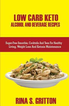 Paperback Low Carb Keto Alcohol and Beverages Recipes: Sugar-Free Smoothies, Cocktails, and Teas for Healthy Living, Weight Loss, and Ketosis Maintenance Book