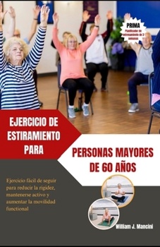 Paperback Ejercicio de Estiramiento Para Personas Mayores de 60 Años: Ejercicio fácil de seguir para reducir la rigidez, mantenerse activo y aumentar la movilid [Spanish] Book