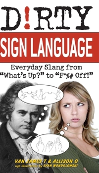 Paperback Dirty Sign Language: Everyday Slang from What's Up? to F*%# Off! Book