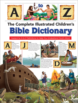 Hardcover The Complete Illustrated Children's Bible Dictionary: Awesome A-To-Z Definitions to Help You Understand God's Word Book