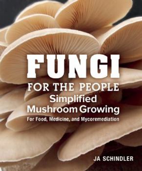 Fungi for the People: Simplified Mushroom Growing for Food, Medicine, and Mycoremediation