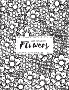 Flowers Coloring Book: An Adult Coloring Book with Beautiful Flower Collection, Bouquets, Stress Relieving Floral Designs for Relaxation