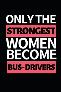 Only Strongest Women Become Bus Drivers: Funny Bus Driver Notebook/Journal (6 X 9) Great Appreciation Gift Idea