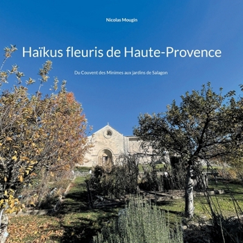 Paperback Haïkus fleuris de Haute-Provence: Du Couvent des Minimes aux jardins de Salagon [French] Book