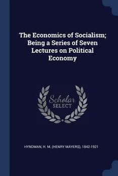 Paperback The Economics of Socialism; Being a Series of Seven Lectures on Political Economy Book