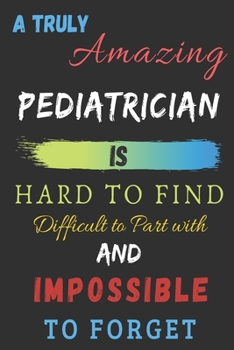 Paperback A Truly Amazing pediatrician Is Hard To Find Difficult To Part With And Impossible To Forget: lined notebook, pediatrician Appreciation Gift Book