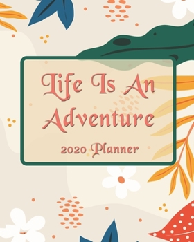 Life Is An Adventure: 2020 Monthly, Weekly & Daily View Planner: Jan 1, 2020 to Dec 31, 2020 Diary Organizer With Strong Inspirational Quotes Agenda (8x10 inches 160 pages)