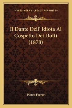 Il Dante Dell' Idiota Al Cospetto Dei Dotti (1878)