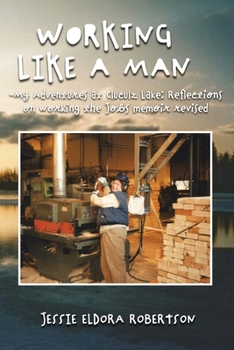 Paperback Working Like a Man - My Adventures at Cluculz Lake Reflections on Working the Jobs Memoir Revised Book