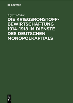 Hardcover Die Kriegsrohstoffbewirtschaftung 1914-1918 Im Dienste Des Deutschen Monopolkapitals [German] Book