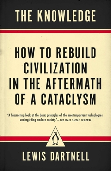 Paperback The Knowledge: How to Rebuild Civilization in the Aftermath of a Cataclysm Book