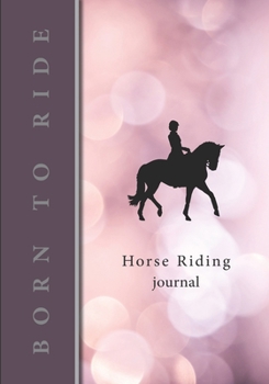 Horse Riding Journal: v4 Horse gifts for girls | Equestrian journal | Horseback Riding Lesson Record Log | 111 pages | 7"x10" paperback |  luminous ... with rider, under the title born to ride