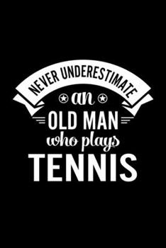 Paperback Never Underestimate An Old Man Who Plays Tennis: Lined Journal, 120 Pages, 6x9 Sizes, Funny Tennis Player Notebook Gift For Grandpa Who Loves Tennis Book