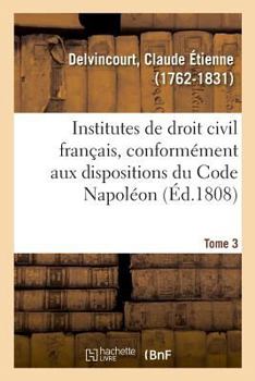Paperback Institutes de droit civil français, conformément aux dispositions du Code Napoléon. Tome 3 [French] Book