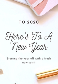 Here's To A New Year 2020 Planner Weekly and Monthly: A Year, 52 Week, 365 Daily Journal Planner Calendar Schedule and Academic Organizer | 7" x 10" | Jan 1, 2020 to Dec 31, 2020