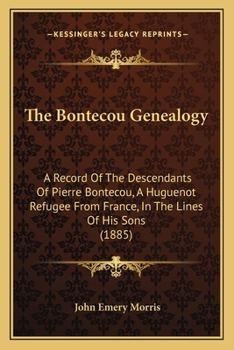 Paperback The Bontecou Genealogy: A Record Of The Descendants Of Pierre Bontecou, A Huguenot Refugee From France, In The Lines Of His Sons (1885) Book