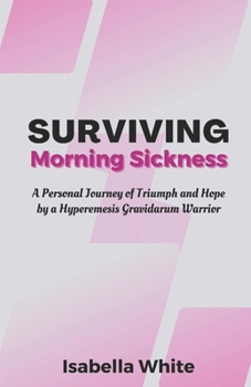 Paperback Surviving Morning Sickness: A Personal Journey of Triumph and Hope by a Hyperemesis Gravidarum Warrior Book