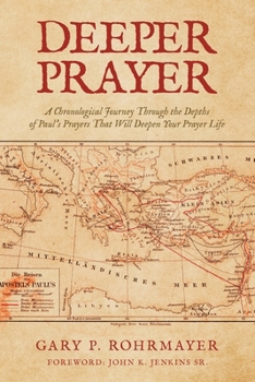 Deeper Prayer: A Chronological Journey Through the Depths of Paul Prayers That Will Deepen Your Prayer Life