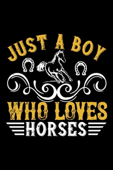 Just A Boy Who Loves Horses: Best horse quote journal notebook for multiple purpose like writing notes, plans and ideas. Best horse journal for horse lover. (Proud Horse Owner Notebook Journal)