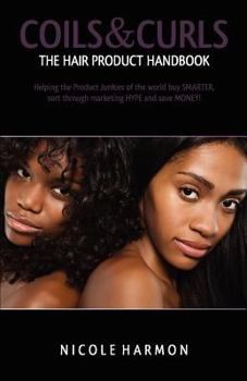 Paperback Coils & Curls The Hair Product Handbook: Helping the Product Junkies of the world buy SMARTER, sort through marketing HYPE and save MONEY! Book