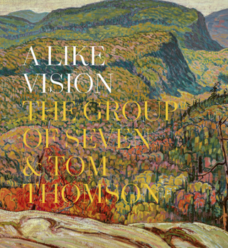Hardcover A Like Vision: The Group of Seven and Tom Thomson Book