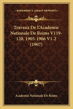 Paperback Travaux De L'Academie Nationale De Reims V119-120, 1905-1906 V1-2 (1907) [French] Book