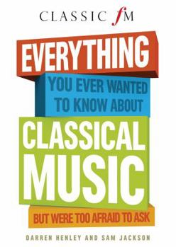 Hardcover Everything You Ever Wanted to Know about Classical Music: But Were Too Afraid to Ask Book