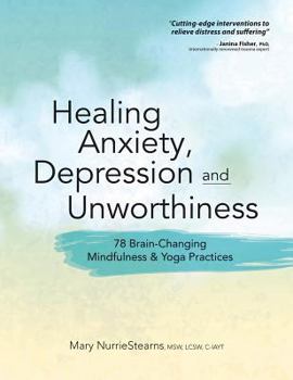 Paperback Healing Anxiety, Depression and Unworthiness: 78 Brain-Changing Mindfulness & Yoga Practices Book