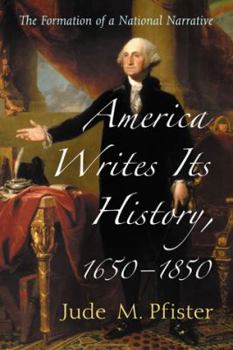 Paperback America Writes Its History, 1650-1850: The Formation of a National Narrative Book