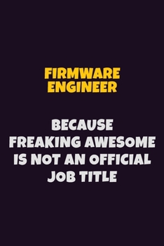 Paperback Firmware Engineer, Because Freaking Awesome Is Not An Official Job Title: 6X9 Career Pride Notebook Unlined 120 pages Writing Journal Book