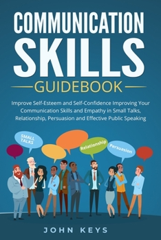 Paperback Communication Skills Guidebook: Improve Self-Esteem and Self-Confidence Improving Your Communication Skills and Empathy in Small Talks, Relationship, Book