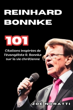 REINHARD BONNKE: 101 citations inspirées de l’évangéliste R. Bonnke sur la vie chrétienne (French Edition)