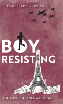 Boy, Resisting - Silent, Spy, Survivor?: A gripping, diary style, middle grade novel set in WW2 Occupied Paris (Rebels and Resistance)