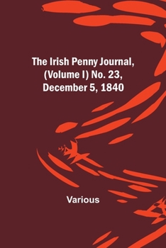 Paperback The Irish Penny Journal, (Volume I) No. 23, December 5, 1840 Book