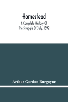 Paperback Homestead. A Complete History Of The Struggle Of July, 1892, Between The Carnegie Steel Company, Limited, And The Amalgamated Association Of Iron And Book