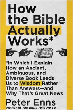 Hardcover How the Bible Actually Works: In Which I Explain How an Ancient, Ambiguous, and Diverse Book Leads Us to Wisdom Rather Than Answers--And Why That's Book