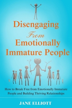 Paperback Disengaging from Emotionally Immature People: How to Break Free from Emotionally Immature People and Building Thriving Relationships Book