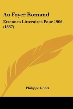 Paperback Au Foyer Romand: Etrennes Litteraires Pour 1906 (1887) [French] Book