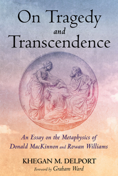 Hardcover On Tragedy and Transcendence: An Essay on the Metaphysics of Donald MacKinnon and Rowan Williams Book