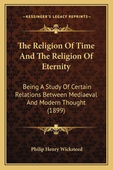 Paperback The Religion Of Time And The Religion Of Eternity: Being A Study Of Certain Relations Between Mediaeval And Modern Thought (1899) Book