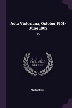 Paperback Acta Victoriana, October 1901- June 1902: 25 Book