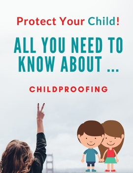 Paperback Protect Your Child!!: All You Need To Know About ... Childproofing Book